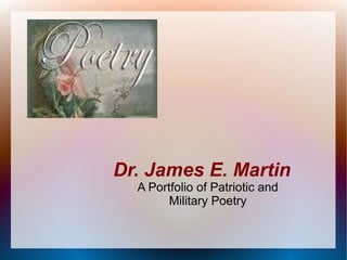 Dr. James E. Martin
  A Portfolio of Patriotic and
        Military Poetry
 