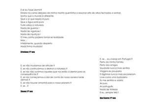 E se eu fosse dormir?Estaria na cama debaixo da minhamantaquentinha a ressonar alto de olhosfechados a sonhar.Sonho que o mundo é diferenteQue o ar que respiro é puroQue a águaestápuraTudosabia a natureza.Nada de guerras !Nada de vigarices !Nada de injustiças !O meusonhopoderiatornar-se realidadeMas…Infelizmente, quandodespertoNada tinhamudado!Cristiano 11º anoE, se… eu vivesseem Portugal ?Perto da minhafamilia,Perto dos amigosSaudadenunca mais sentiriaViagens eu poupariaE lágrimasnunca mais escorreriam.Livre comoumaborboletaEu me sentiria e voariaAr puroAr portuguêsNada de tristezasE eu, semprefeliz !Ana Soares 11º anoE, se nãomudarmos de atitude ?E, se nóscontinuarmos a destruir a natureza ?E, se nósnãoouvirmosaqueles que nos estão a alertar para as consequências ?E, se nóscomeçarmos a dar de conta da nossaasneira tarde demais ?E, se não houver amanhã para o nosso planeta ?E, se…?Steven 11º ano