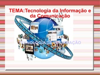 TEMA:Tecnologia da Informação e da Comunicação TECNOLOGIA DA INFORMAÇÃO 