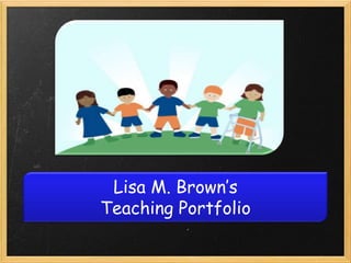 Lisa M. Brown’s Teaching Portfolio 