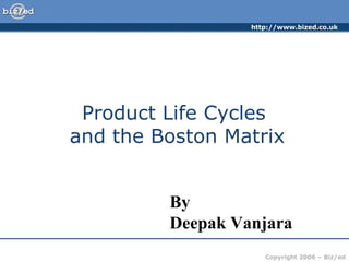 Product Life Cycles  and the Boston Matrix By  Deepak Vanjara 