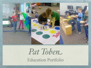 Pat Toben
Education Portfolio
 