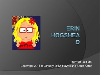 Study of Solitude:
December 2011 to January 2012, Hawaii and South Korea
 