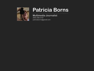 Patricia Borns
Multimedia Journalist
(904) 556-3147
patriciaborns@gmail.com
 