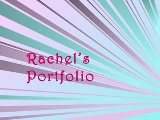 Rachel’s
Portfolio
 