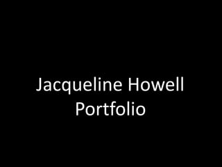 Jacqueline Howell
    Portfolio
 