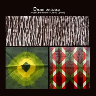 DYEING TECHNIQUES:

Arashi, Bandhani & Clamp Dyeing

 