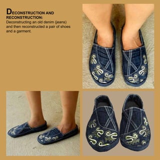 DECONSTRUCTION AND

RECONSTRUCTION:
Deconstructing an old denim (jeans)
and then reconstructed a pair of shoes
and a garment.

 