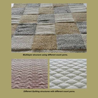 Multilayer structure using different count yarns.

Different Quilting structures with different count yarns.

 