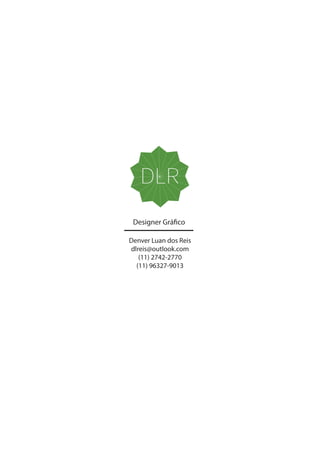DLR
 Designer Gráfico

Denver Luan dos Reis
dlreis@outlook.com
   (11) 2742-2770
  (11) 96327-9013
 