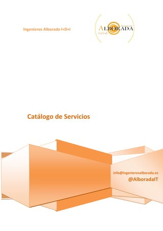 Ingenieros Alborada I+D+i




  Catálogo de Servicios




                            info@ingenierosalborada.es
                                    @AlboradaIT
 