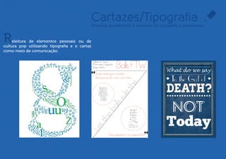 Cartazes/Tipografia
                                          Projetos acadêmicos e pessoais de tipograﬁa e cartazismo



R   eleitura de elementos pessoais ou de
cultura pop utilizando tipograﬁa e o cartaz
como meio de comunicação.




                                                                               What do we say
                                                                                 To the God of
                                                                               Death?
                                                                                  not
                                                                               Today
 