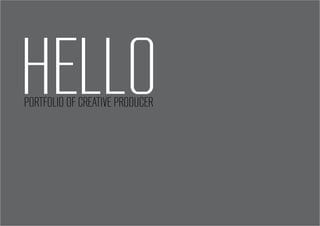 HELLO
PORTFOLIO OF CREATIVE PRODUCER
 