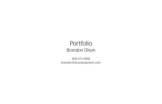 Portfolio
   Brandon Olson
       858-472-8998
brandon@brandonpolson.com
 