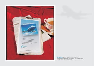 SKYLINE Airways Theme - No Compromise for desires.
press advertisement targeting frequent fliers, vips and higher class.
speciality - punctual and rich hospitality.
 