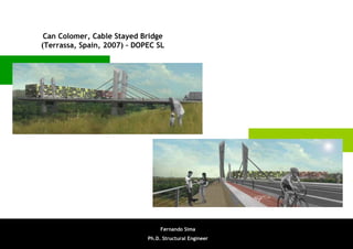 Can Colomer, Cable Stayed Bridge
(Terrassa, Spain, 2007) – DOPEC SL




                                  Fernando Sima
                             Ph.D. Structural Engineer
 