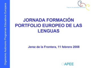JORNADA FORMACIÓN PORTFOLIO EUROPEO DE LAS LENGUAS Jerez de la Frontera, 11 febrero 2008 