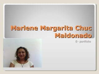 Marlene Margarita Chuc Maldonado E- portfolio 