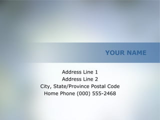YOUR NAME Address Line 1 Address Line 2 City, State/Province Postal Code Home Phone (000) 555-2468 