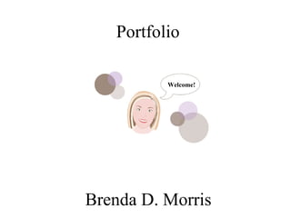 Portfolio Welcome! Brenda D. Morris 