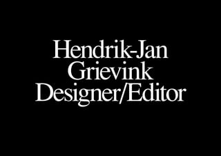 Hendrik-Jan
  Grievink
Designer/  ditor
          
         E
 