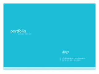 portfolio
    diseño gráfico




                     diego
                     dg

                     info@diegodg.net • www.diegodg.net
                     (54 11) 4981 5887 • 155 512 8257
 