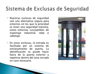 Nuestras esclusas de seguridad son una alternativa segura para entornos en los que la prioridad es tener una seguridad máxima, como entornos susceptibles de espionaje industrial, robo o sabotaje. En estas exclusas, la entrada es facilitada por un sistema de enclavamiento de puerta. La identificación se puede hacer fuera de la puerta exterior y repetirse dentro del área cerrada en caso necesario. 