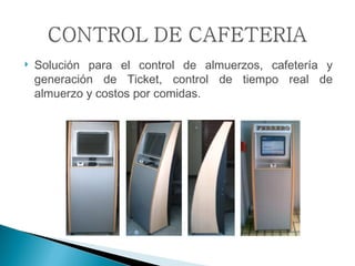 Solución para el control de almuerzos, cafetería y generación de Ticket, control de tiempo real de almuerzo y costos por comidas. 