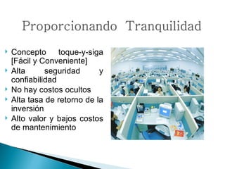 Concepto toque-y-siga [Fácil y Conveniente] Alta seguridad y confiabilidad  No hay costos ocultos Alta tasa de retorno de la inversión Alto valor y bajos costos de mantenimiento 