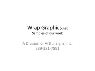 Wrap Graphics.netSamples of our work A Division of Artful Signs, Inc.239-221-7891 
