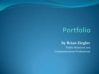 Portfolio by Brian Ziegler Public Relations and   Communications Professional 