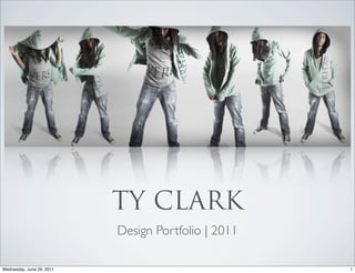 TY CLARK
                           Design Portfolio | 2011

Wednesday, June 29, 2011                             1
 