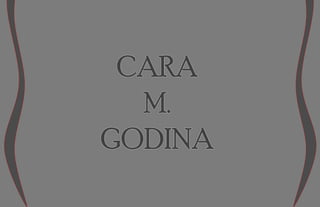 CARA M.  GODINA 