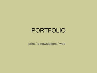 PORTFOLIO print / e-newsletters / web 