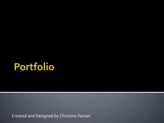 Portfolio,[object Object],Created and Designed by Christine Hansel,[object Object]