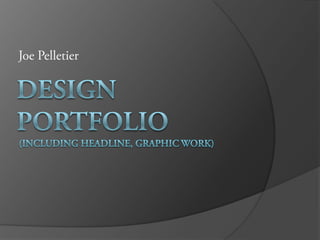 Joe Pelletier DESIGNPortfolio (Including Headline, Graphic Work) 