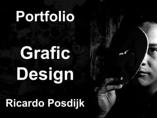 Portfolio

 Grafic
 Design
Ricardo Posdijk
 