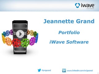 Jeannette Grand
           Portfolio

      iWave Software




@jmgrand      www.linkedin.com/in/jgrand
                                           1
 