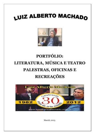 PORTFÓLIO:
LITERATURA, MÚSICA E TEATRO
   PALESTRAS, OFICINAS E
       RECREAÇÕES




           Maceió, 2013.
 