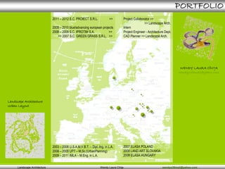 WENDY LAURA CÎNTA
wendys38mail@yahoo.com
Landscape Architecture
Urban Layout
>> 2013 S.C. GARDEN SERVICES S.R.L.
2011 – 2012 S.C. PROIECT S.R.L. >>
2009 – 2010 blue! advancing european projects
2008 – 2009 S.C. IPROTIM S.A. >>
>> 2007 S.C. GREEN GRASS S.R.L. >>
2003 – 2008 U.S.A.M.V.B.T. – Dipl.-Ing. in L.A.
2008 – 2009 UPT – M.Sc.(UrbanPlanning)
2009 – 2011 IMLA – M.Eng. in L.A.
2007 ELASA POLAND
2008 LAND ART SLOVAKIA
2008 ELASA HUNGARY
2012 ELASA BELGIUM
Landscape Architect
Project Collaborator >>
>> Landscape Arch.
Intern
Project Engineer - Architecture Dept.
CAD Planner >> Landscape Arch.
Landscape Architecture Wendy Laura Cîn a wendys38mail@yahoo.com
PORTFOLIO
 