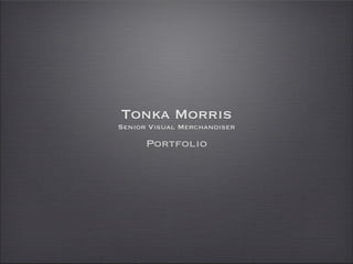 Tonka Morris
Senior Visual Merchandiser

      Portfolio
 