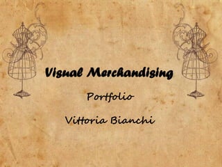 Visual Merchandising
      Portfolio

   Vittoria Bianchi


                  vittoria.bianchi.it@gmail.com
 