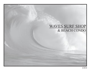 WAVES SURF SHOP
   & BEACH CONDO




              C014
 