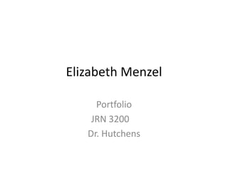 Elizabeth Menzel
Portfolio
JRN 3200
Dr. Hutchens
 