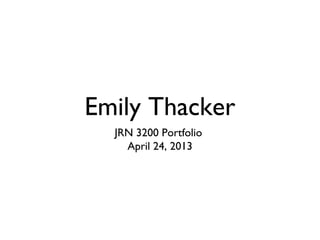 Emily Thacker
JRN 3200 Portfolio
April 24, 2013
 