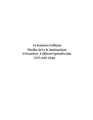 Crisantos Collazo
Media Arts & Animation
Crisantos_Collazo@gmail.com
(717) 449-3446
 