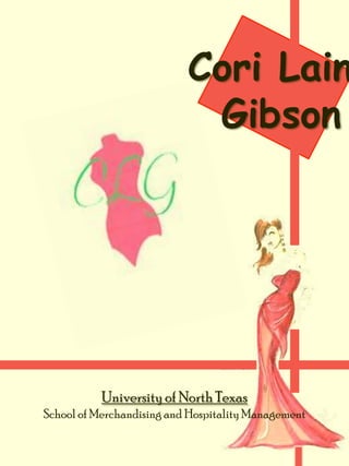 University of North Texas
School of Merchandising and HospitalityManagement
Cori Lain
Gibson
 
