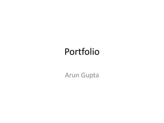 Portfolio
Arun Gupta
 