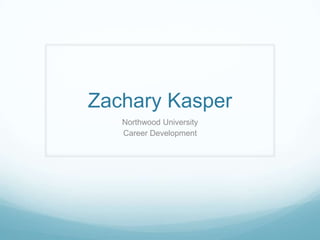 Zachary Kasper
Northwood University
Career Development

 