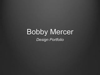 Bobby Mercer
Design Portfolio

 